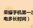 荣耀手机第一次充电多长时间（手机第一次充电多长时间）
