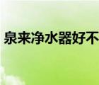 泉来净水器好不好安装（泉来净水器好不好）