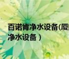 百诺肯净水设备(厦门)有限公司上海有限公司官网（百诺肯净水设备）