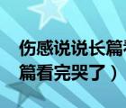 伤感说说长篇看完哭了1000字（伤感说说长篇看完哭了）