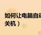 如何让电脑自动关机win10（如何让电脑自动关机）