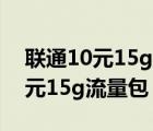 联通10元15g流量包短信怎么办理（联通10元15g流量包）