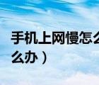 手机上网慢怎么办有啥办法吗（手机上网慢怎么办）