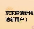 京东邀请新用户,新用户有多少奖励（京东邀请新用户）