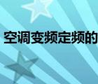 空调变频定频的区别是什么（空调变频定频）