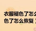 衣服褪色了怎么恢复原来的颜色绿色（衣服褪色了怎么恢复）
