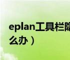 eplan工具栏隐藏了怎么办（工具栏隐藏了怎么办）
