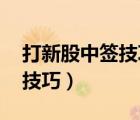打新股中签技巧:多看看这方法（打新股中签技巧）
