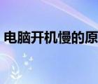 电脑开机慢的原因分析（电脑开机慢的原因）