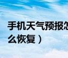 手机天气预报怎么恢复默认（手机天气预报怎么恢复）