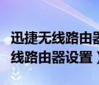 迅捷无线路由器设置步骤需要联网吗（迅捷无线路由器设置）