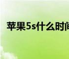苹果5s什么时间出的（苹果5s什么时候出）