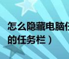 怎么隐藏电脑任务栏图标（怎么隐藏电脑下面的任务栏）