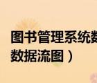 图书管理系统数据流图的类型（图书管理系统数据流图）
