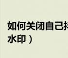 如何关闭自己抖音的水印（抖音怎么关闭自己水印）