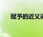赋予的近义词怎么写（赋予的近义词）