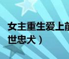 女主重生爱上前世忠犬老公（女主重生爱上前世忠犬）