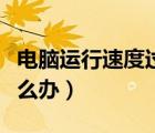电脑运行速度过慢怎么办（电脑运行速度慢怎么办）