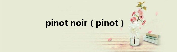 pinot noir（pinot）