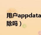 用户appdata可以删除吗（appdata可以删除吗）