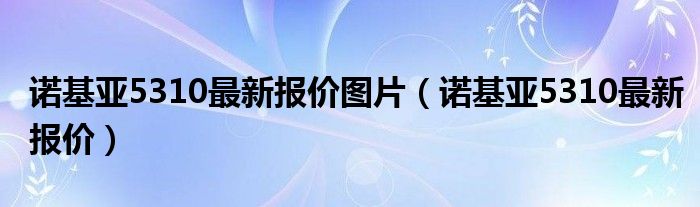 诺基亚5310最新报价图片（诺基亚5310最新报价）