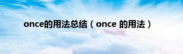 once的用法总结（once 的用法）