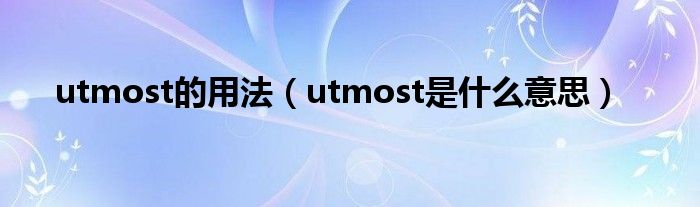 utmost的用法（utmost是什么意思）