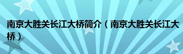 南京大胜关长江大桥简介（南京大胜关长江大桥）