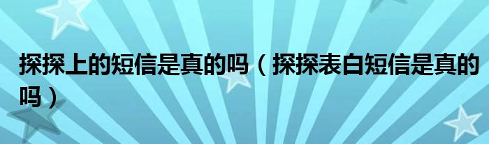 探探上的短信是真的吗（探探表白短信是真的吗）-66绿色资源网-第3张图片