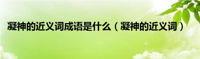凝神的近义词成语是什么（凝神的近义词）-66绿色资源网-第3张图片