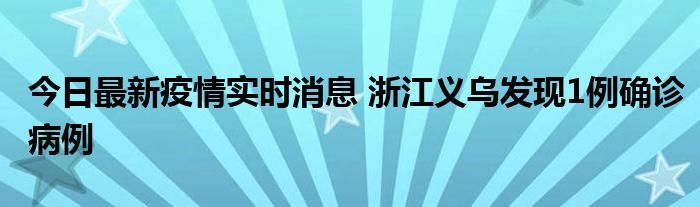 今日最新疫情实时消息 浙江义乌发现1例确诊病例