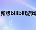 新版bilibili游戏中心（新版bilibili游戏中心）