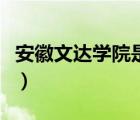 安徽文达学院是几本（安徽文达学院是二本么）