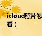 icloud照片怎么彻底删除（icloud照片怎么看）