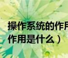 操作系统的作用是什么标准答案（操作系统的作用是什么）
