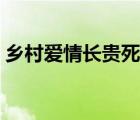 乡村爱情长贵死讯（乡村爱情长贵死是哪级）