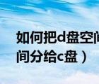 如何把d盘空间分给c盘win7（如何把d盘空间分给c盘）