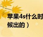 苹果4s什么时候上市多少钱（苹果4s什么时候出的）