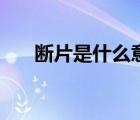 断片是什么意思啊（断片是什么意思）