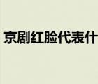 京剧红脸代表什么性格（红脸代表什么性格）