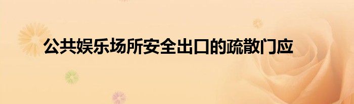 公共娱乐场所安全出口的疏散门应