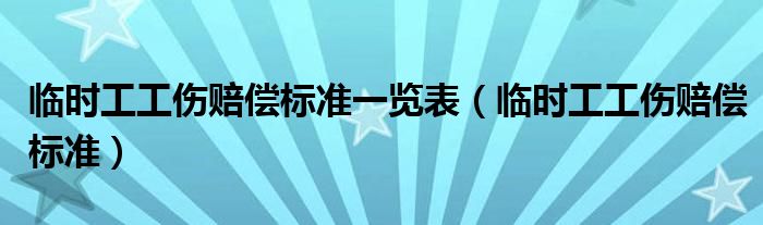 临时工工伤赔偿标准一览表（临时工工伤赔偿标准）