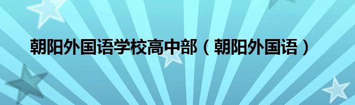 朝阳外国语学校高中部（朝阳外国语）