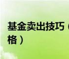 基金卖出技巧（基金卖出是按照什么时候的价格）