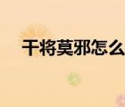 干将莫邪怎么玩连招（干将莫邪怎么读）