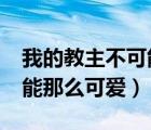 我的教主不可能那么可爱txt（我的教主不可能那么可爱）