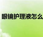 眼镜护理液怎么做简单（眼镜护理液怎么做）