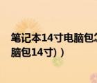 笔记本14寸电脑包怎么选择（14寸笔记本电脑包(笔记本电脑包14寸)）
