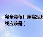 完全竞争厂商实现短期均衡时（完全竞争厂商的短期供给曲线应该是）