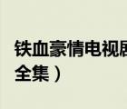 铁血豪情电视剧全集完整版（铁血豪情电视剧全集）